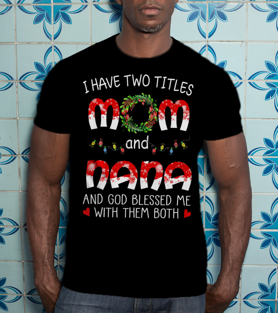 I Have Two Titles Mom And Nana God Blessed Me With Them Both Christmas Lights Wreath T-Shirt