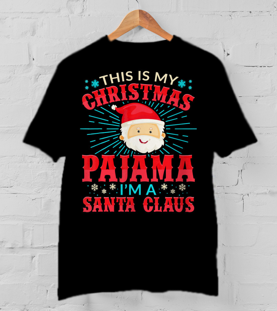 This Is My Christmas Pajama I'm A Santa Claus T-Shirt