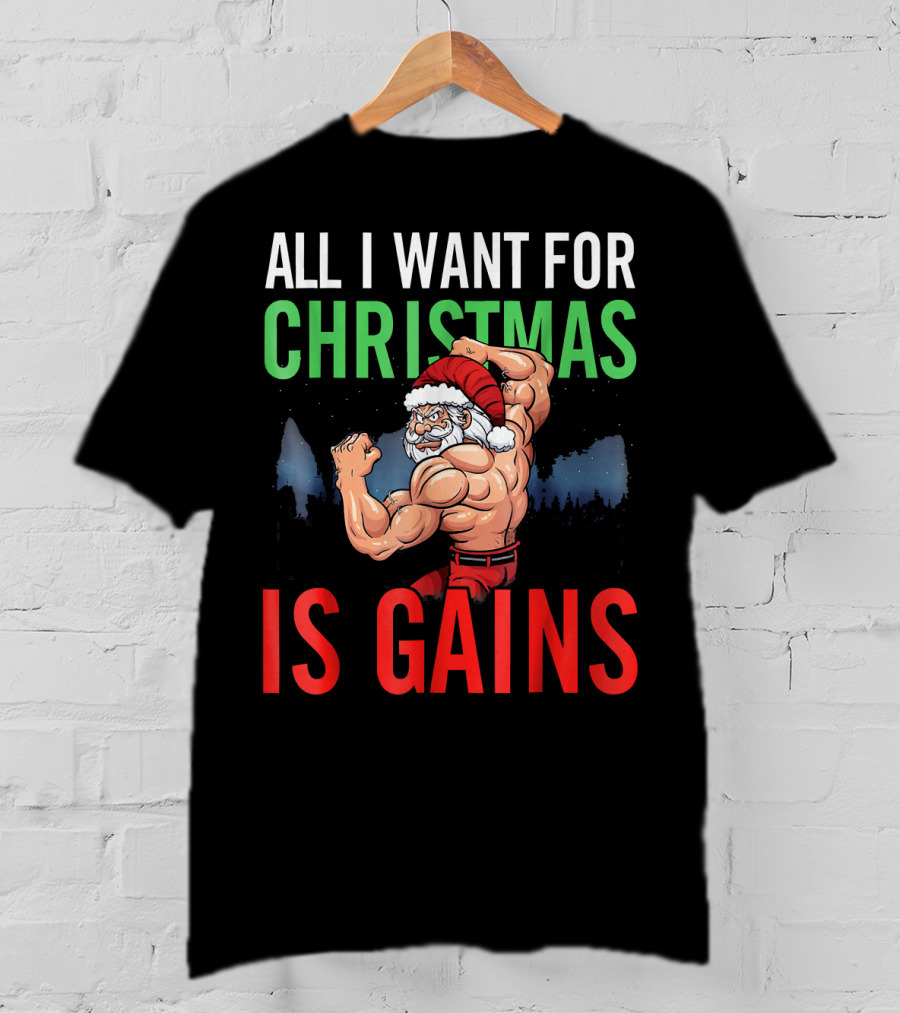 All I Want For Christmas Is Gains Santa Flexing Muscles T-Shirt