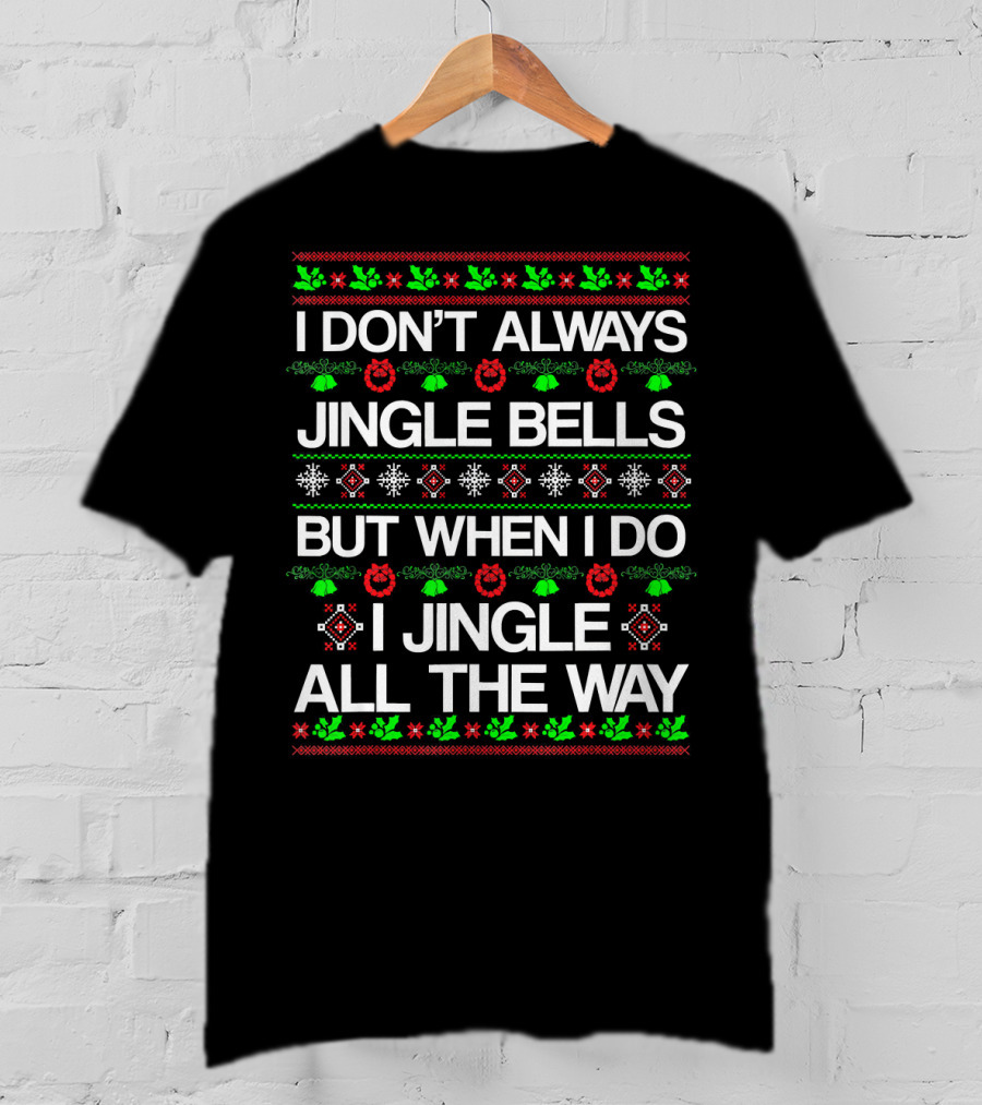 I Don’t Always Jingle Bells But When I Do I Jingle All The Way T-Shirt