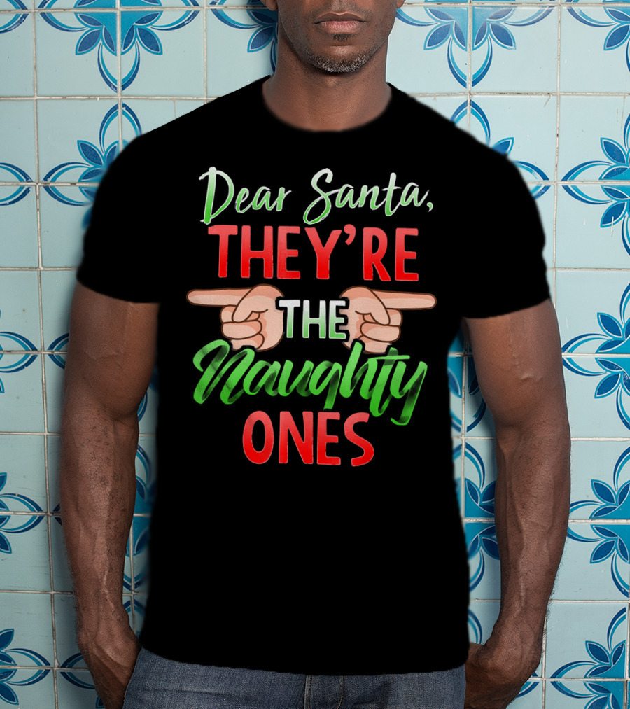 Dear Santa They're The Naughty Ones T-Shirt