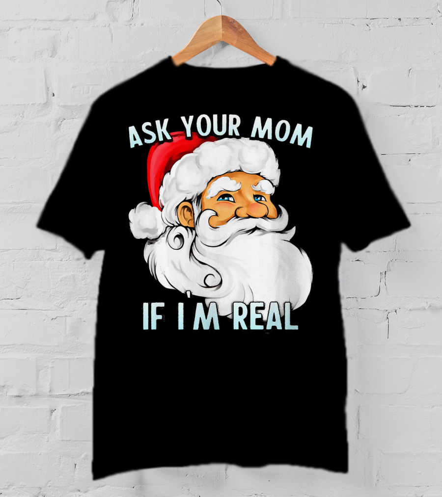 Ask Your Mom If I'm Real Funny Dirty Santa Claus Christmas T-Shirt