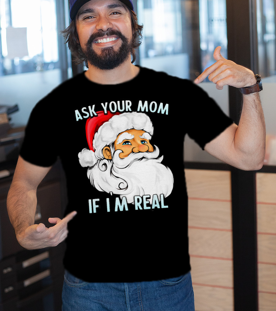 Ask Your Mom If I'm Real Funny Dirty Santa Claus Christmas T-Shirt