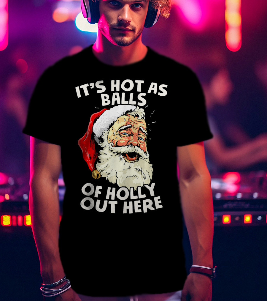 It's Hot As Balls Of Holly Out Here Santa Christmas In July T-Shirt