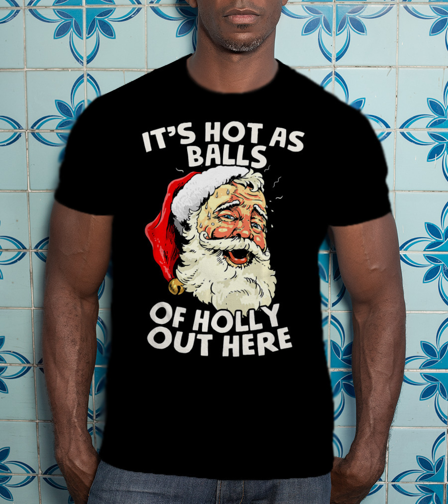 It's Hot As Balls Of Holly Out Here Santa Christmas In July T-Shirt