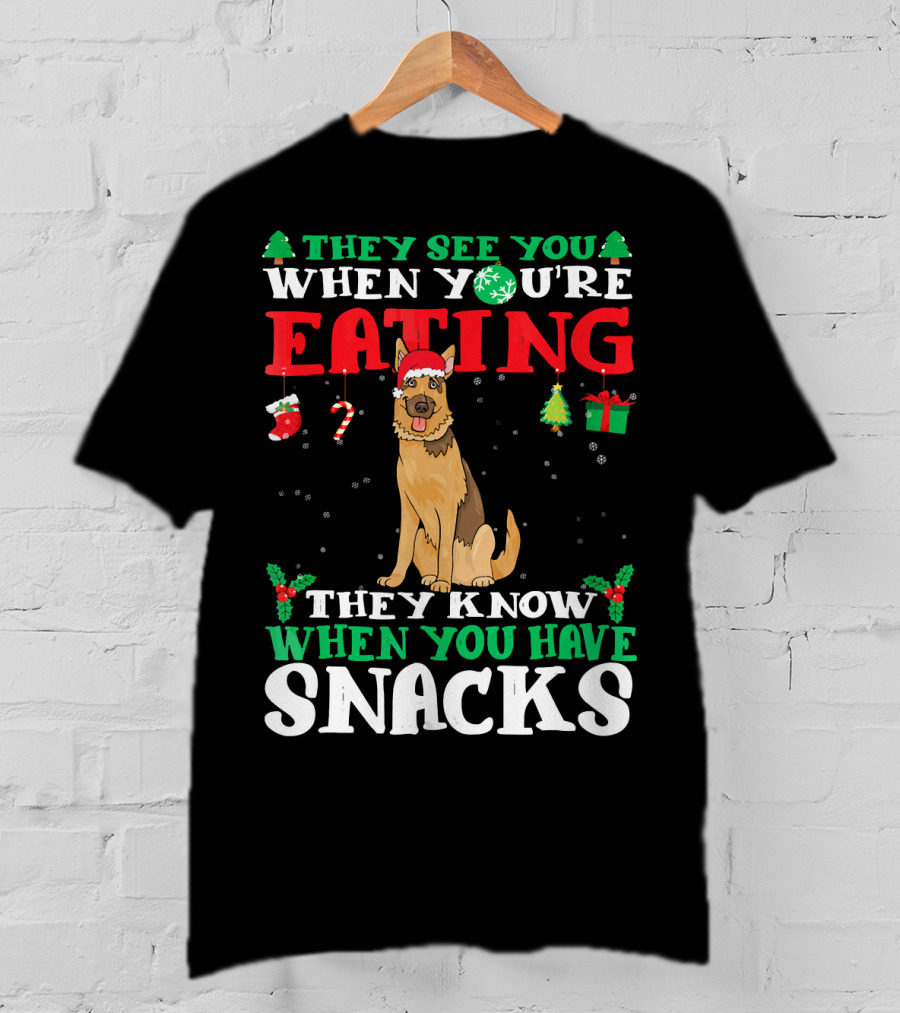 They See You When You're Eating They Know When You Have Snacks German Shepherd T-Shirt