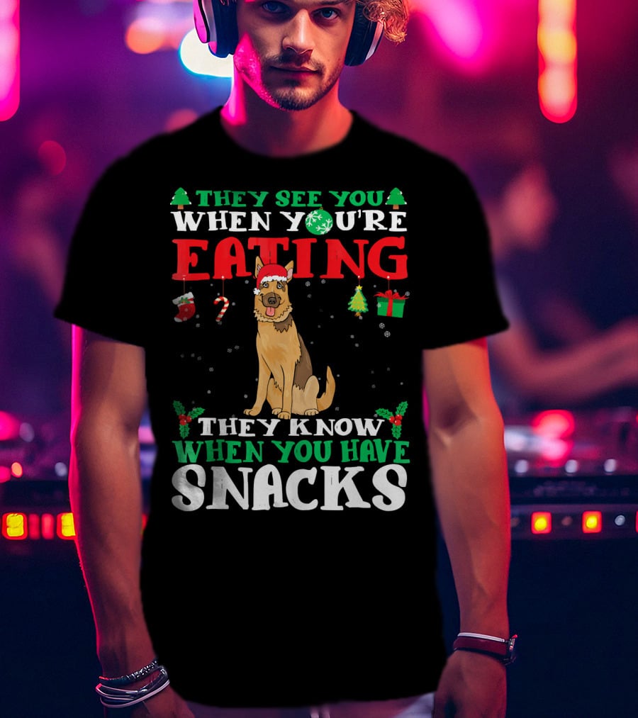 They See You When You're Eating They Know When You Have Snacks German Shepherd T-Shirt