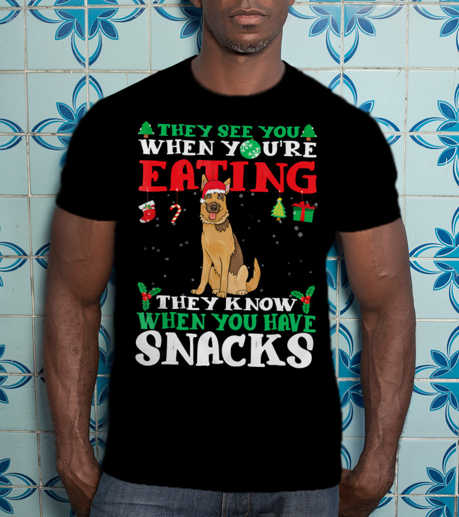 They See You When You're Eating They Know When You Have Snacks German Shepherd T-Shirt