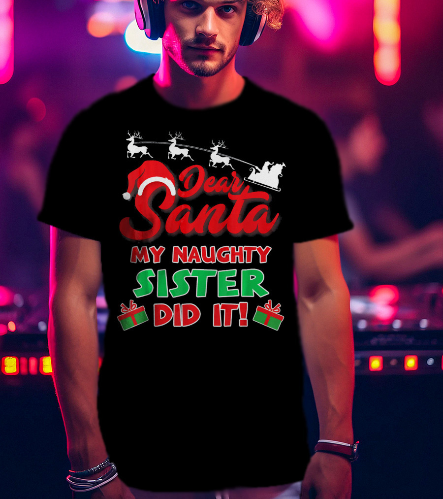 Dear Santa My Naughty Sister Did It Reindeer Sleigh Gifts T-Shirt