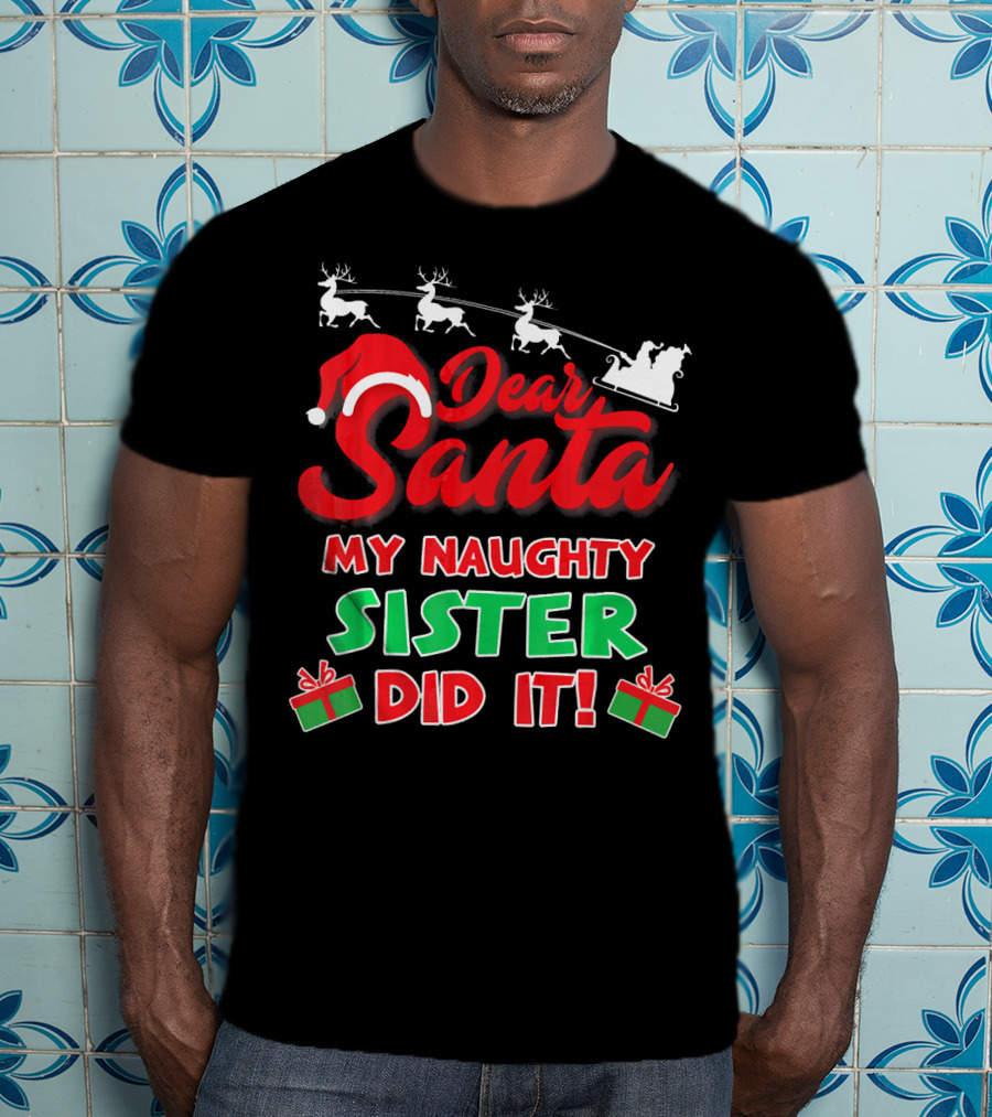 Dear Santa My Naughty Sister Did It Reindeer Sleigh Gifts T-Shirt