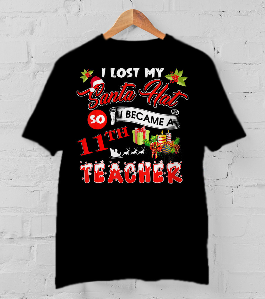 I Lost My Santa Hat So I Became A 11th Teacher T-Shirt