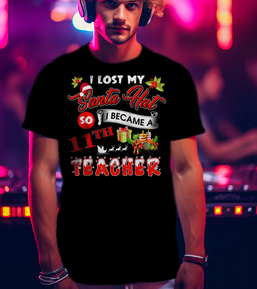 I Lost My Santa Hat So I Became A 11th Teacher T-Shirt
