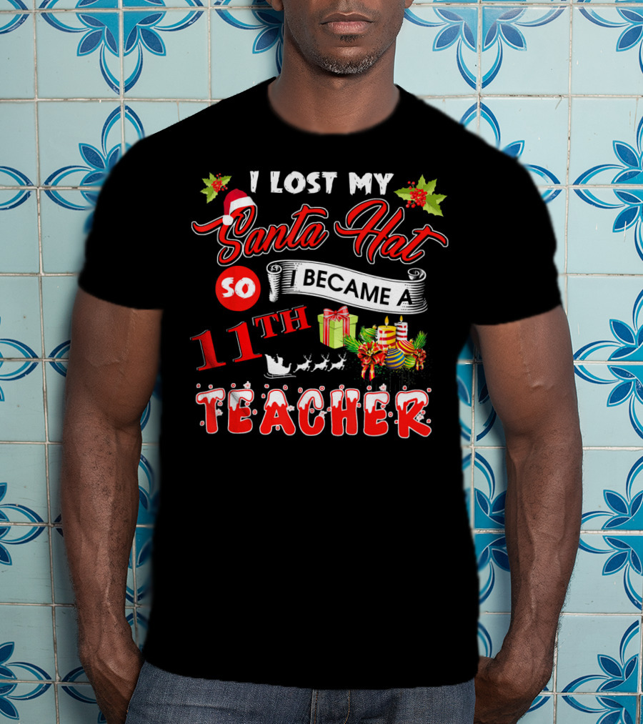 I Lost My Santa Hat So I Became A 11th Teacher T-Shirt