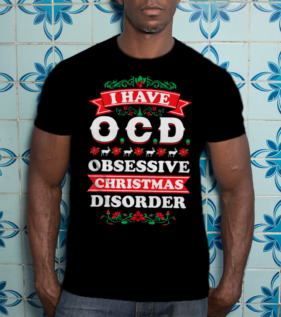 I Have OCD Obsessive Christmas Disorder Reindeer Holly Poinsettia Festive T-Shirt