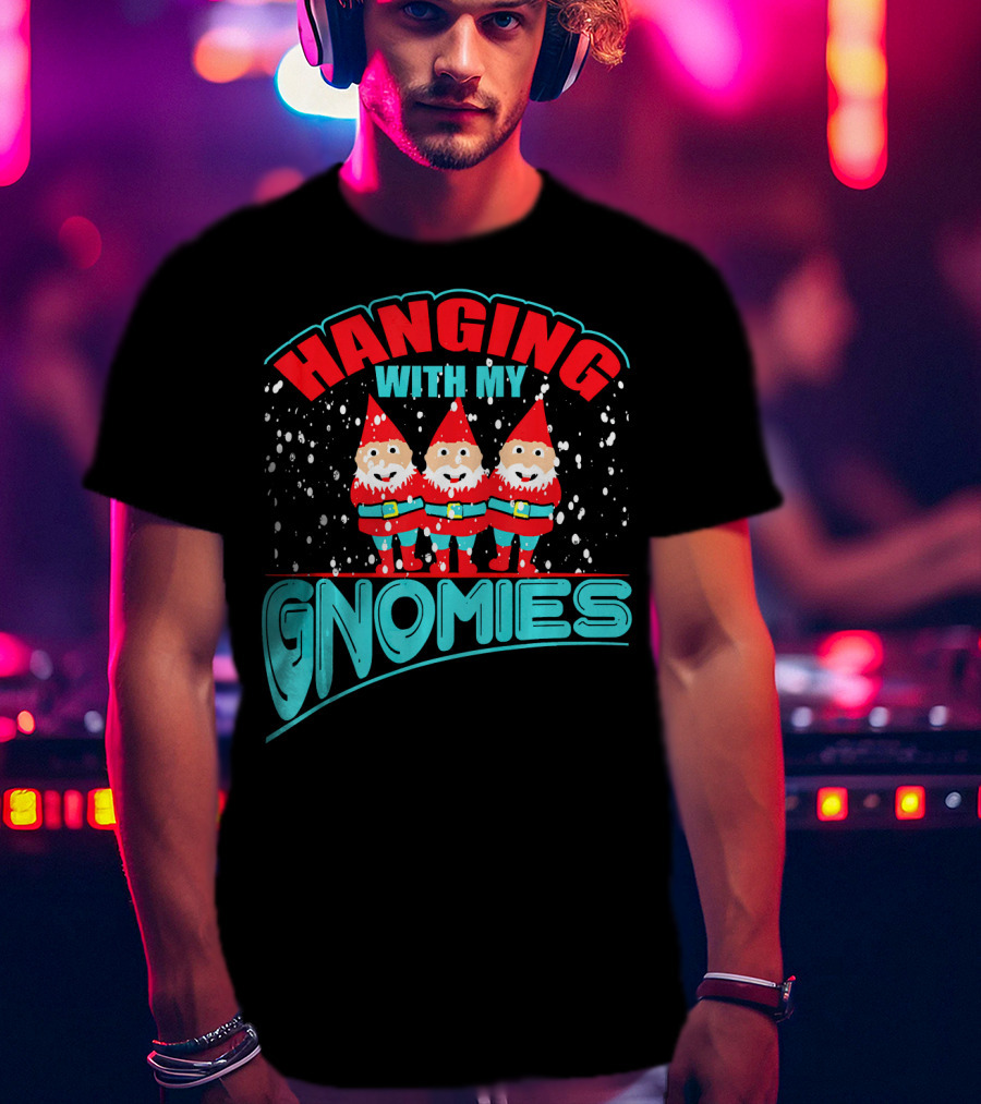 Hanging With My Gnomies T-Shirt