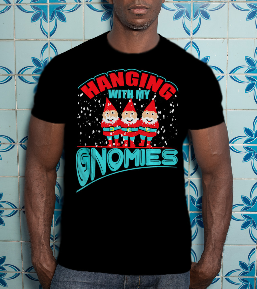 Hanging With My Gnomies T-Shirt