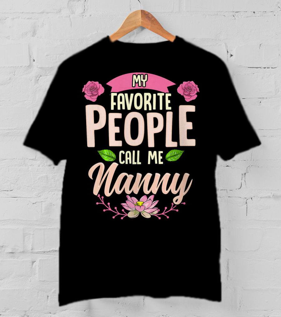My Favorite People Call Me Nanny With Roses And Lotus Flowers T-Shirt