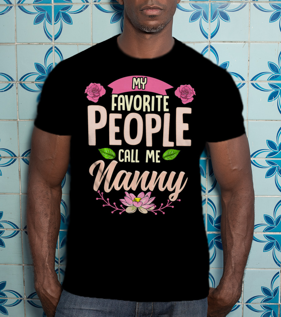 My Favorite People Call Me Nanny With Roses And Lotus Flowers T-Shirt