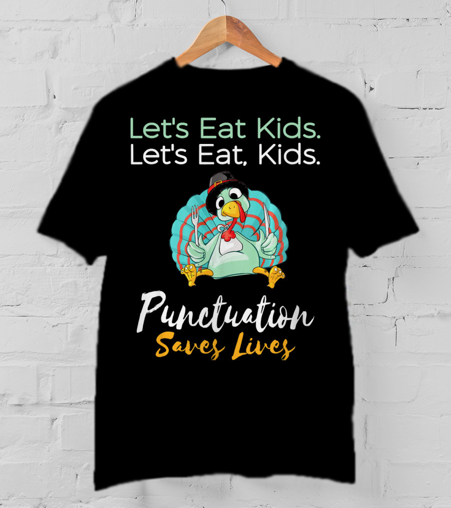 Let's Eat Kids Let's Eat Turkey Punctuation Saves Lives T-Shirt