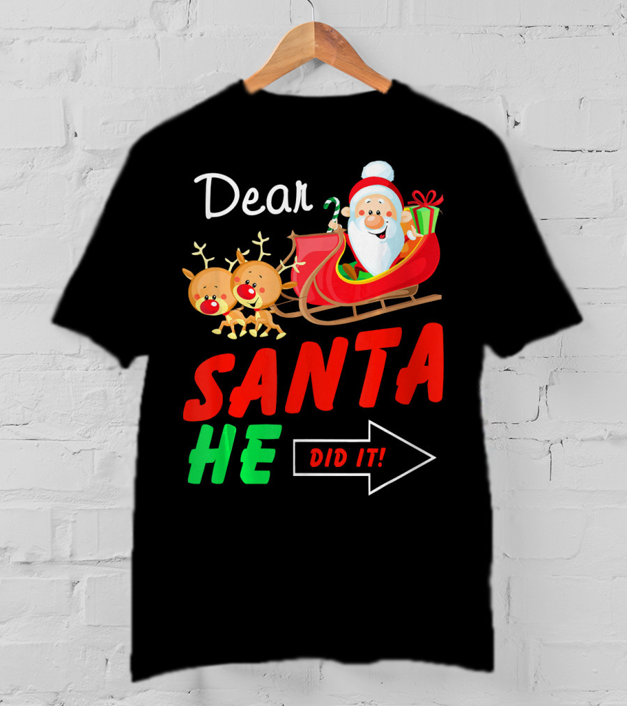 Dear Santa He Did It Funny Match With Santa Sleigh And Reindeer T-Shirt