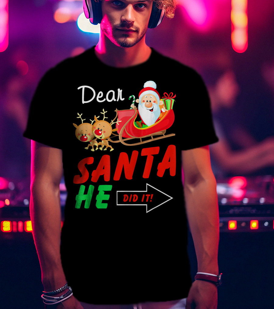 Dear Santa He Did It Funny Match With Santa Sleigh And Reindeer T-Shirt
