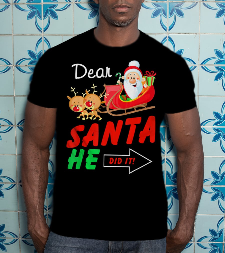 Dear Santa He Did It Funny Match With Santa Sleigh And Reindeer T-Shirt