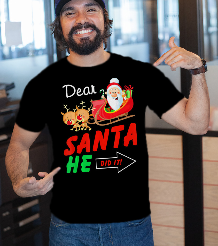 Dear Santa He Did It Funny Match With Santa Sleigh And Reindeer T-Shirt