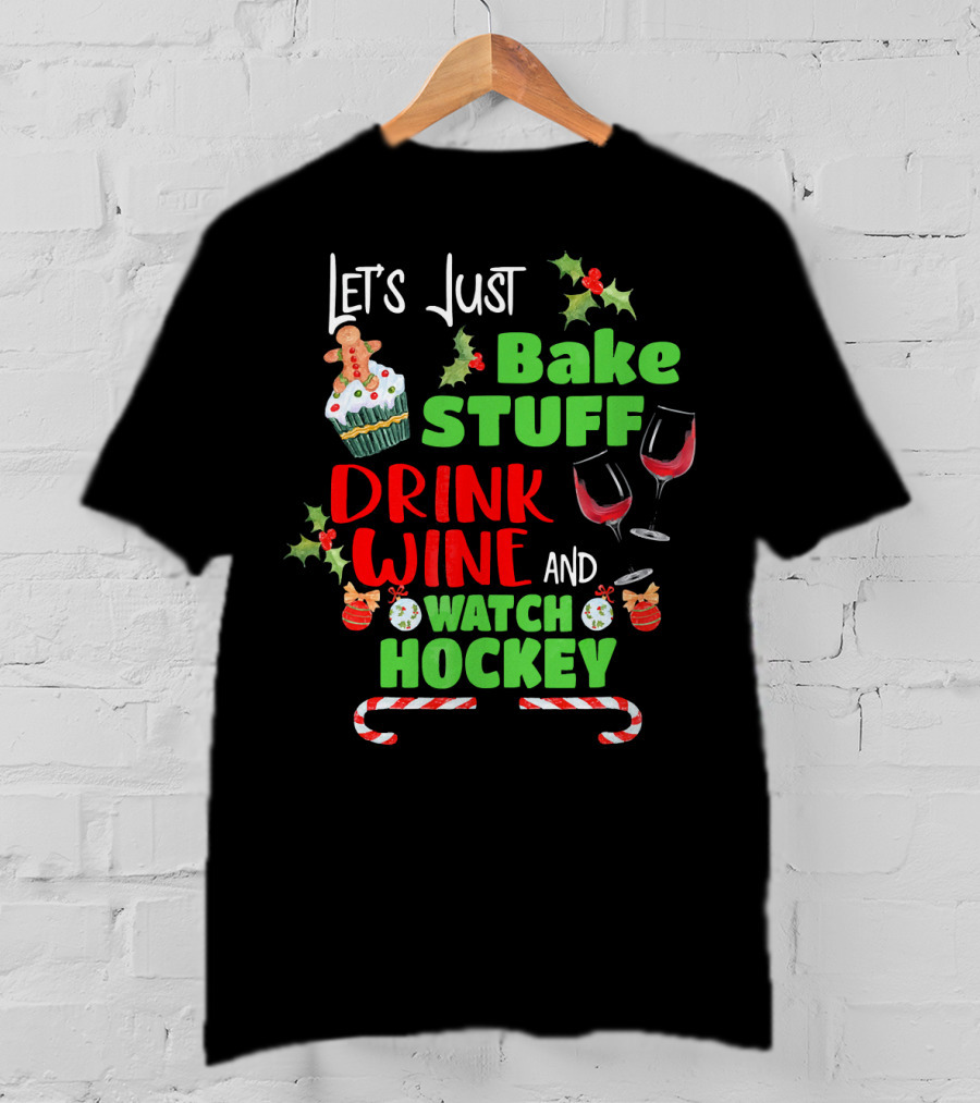Let's Just Bake Stuff Drink Wine And Watch Hockey T-Shirt