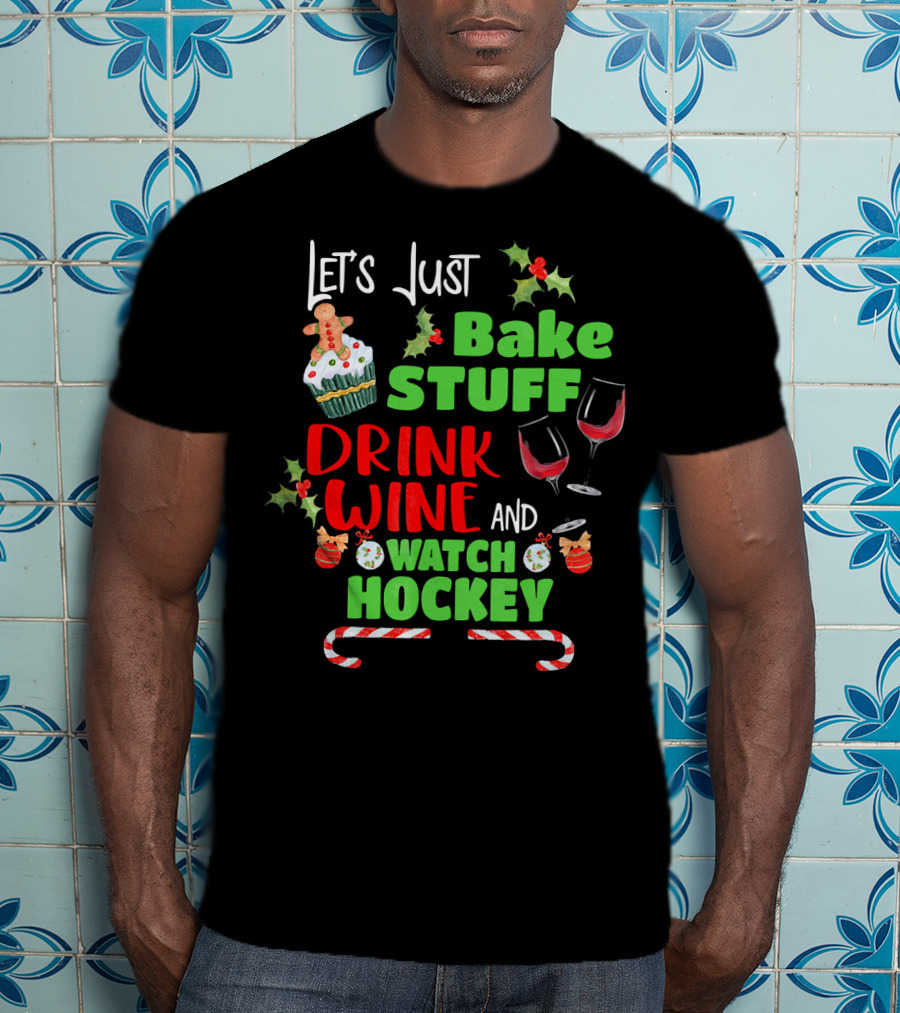 Let's Just Bake Stuff Drink Wine And Watch Hockey T-Shirt