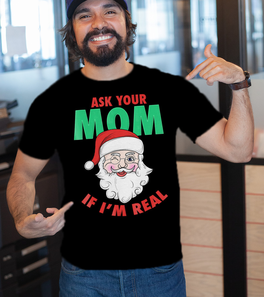 Ask Your Mom If I'm Real Santa Funny Naughty Ugly T-Shirt