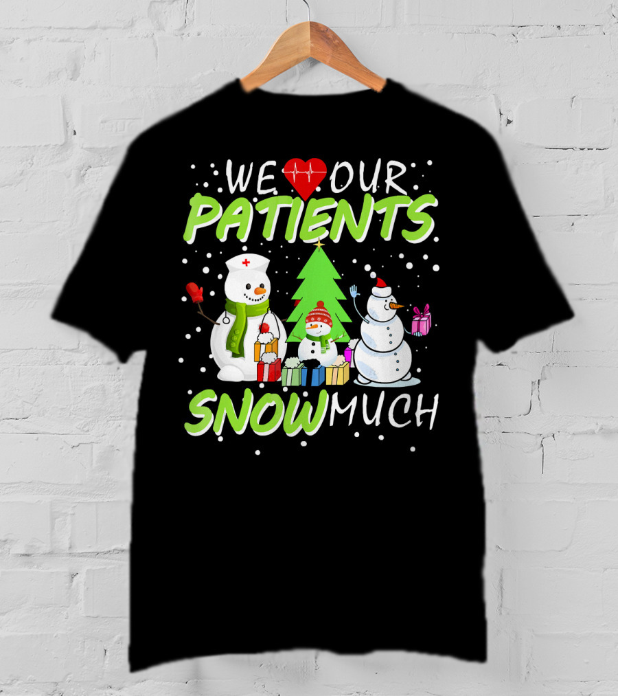 We Love Our Patients Snowman Nurse Heart Tree Snow Much T-Shirt