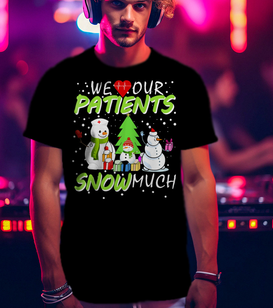 We Love Our Patients Snowman Nurse Heart Tree Snow Much T-Shirt