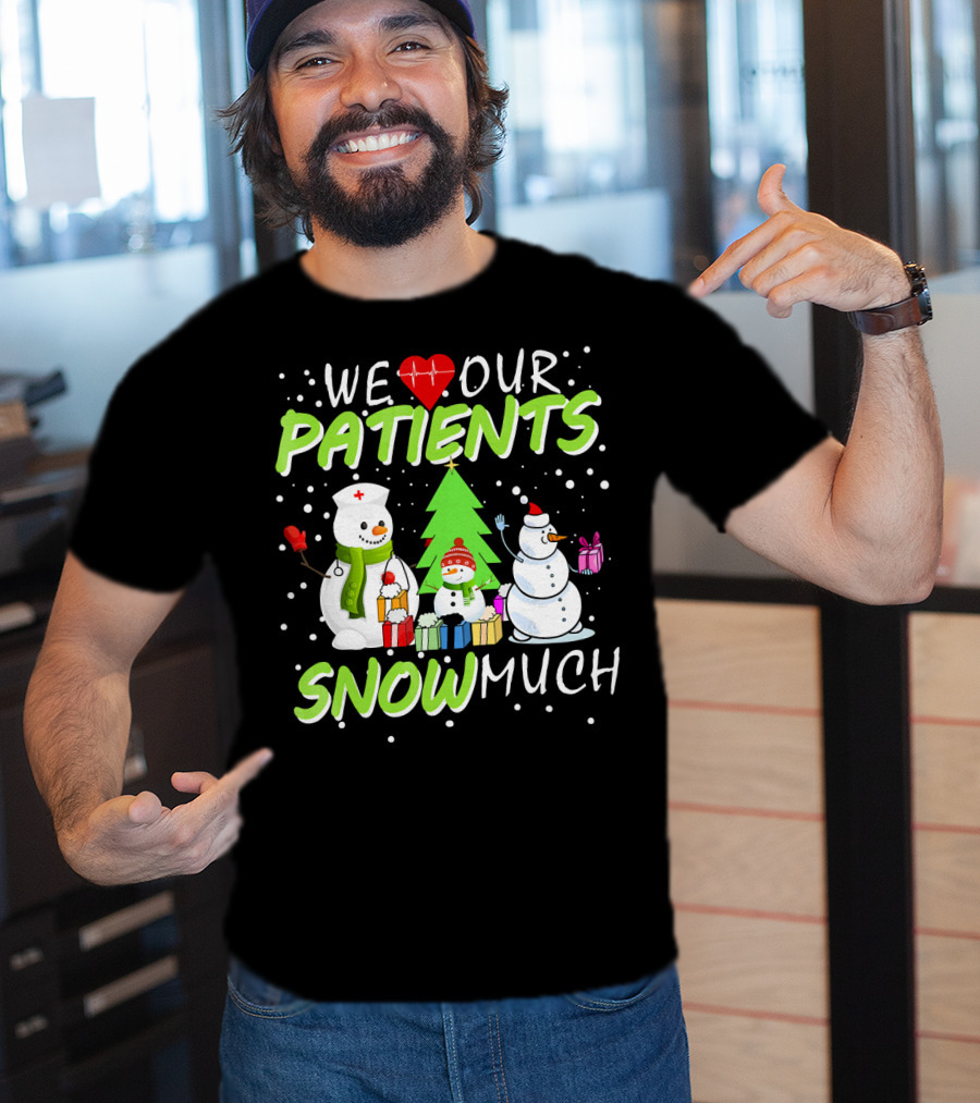 We Love Our Patients Snowman Nurse Heart Tree Snow Much T-Shirt