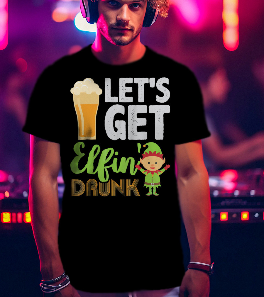 Let's Get Elfin' Drunk Beer Drinkers Elf T-Shirt
