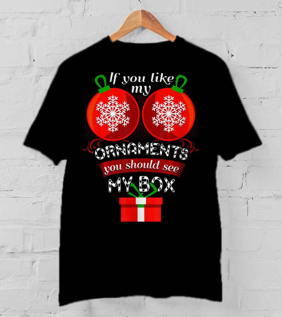 If You Like My Ornaments You Should See My Box T-Shirt