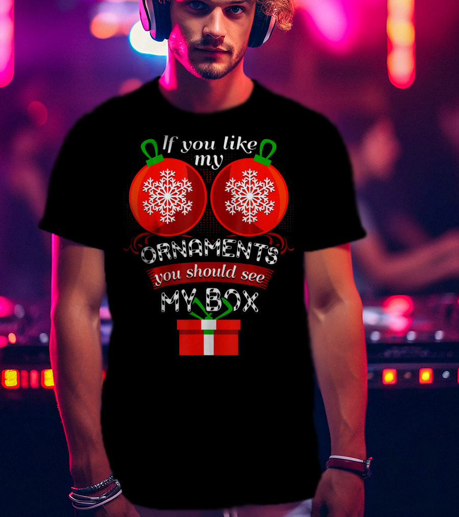 If You Like My Ornaments You Should See My Box T-Shirt