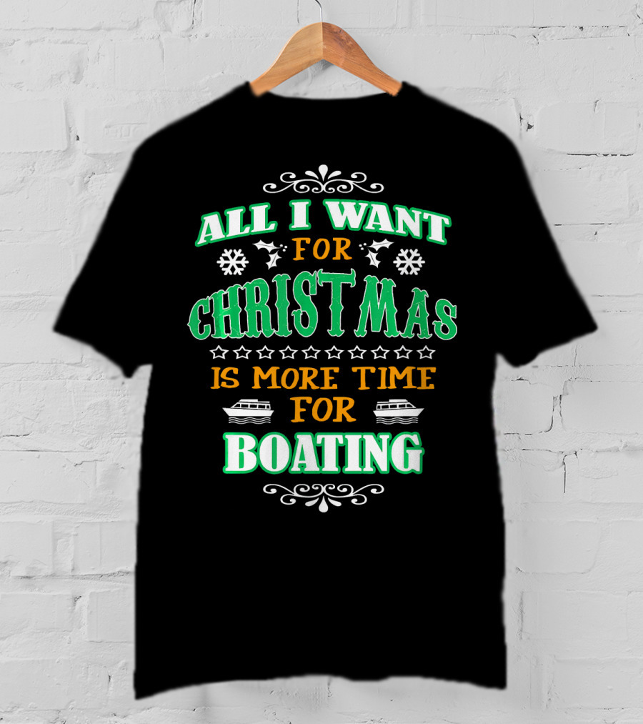All I Want For Christmas Is More Time For Boating T-Shirt