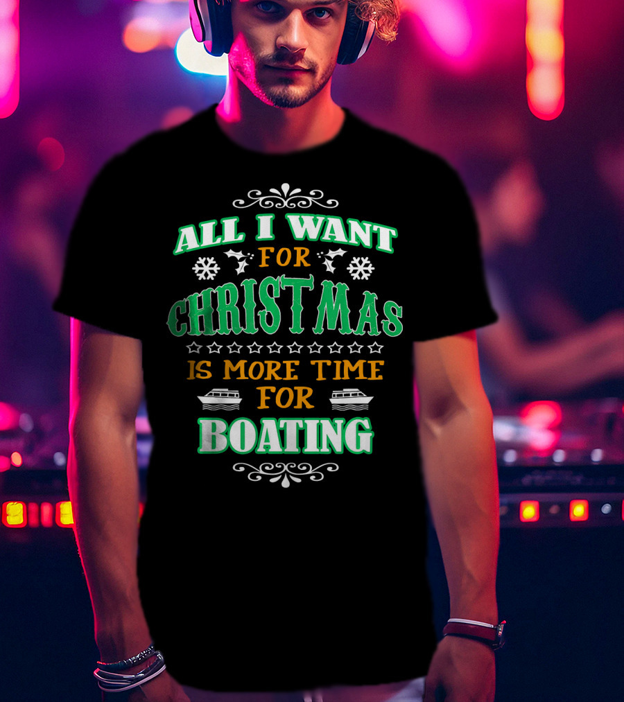 All I Want For Christmas Is More Time For Boating T-Shirt