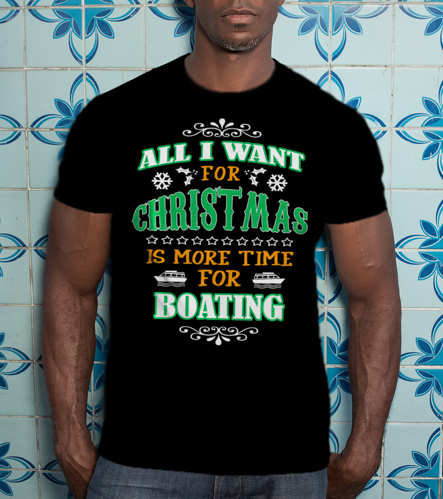 All I Want For Christmas Is More Time For Boating T-Shirt