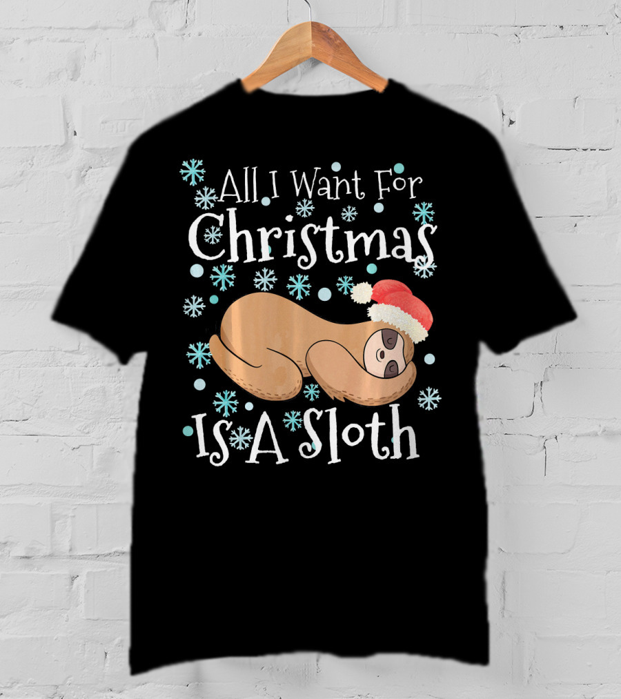 All I Want For Christmas Is A Sloth T-Shirt