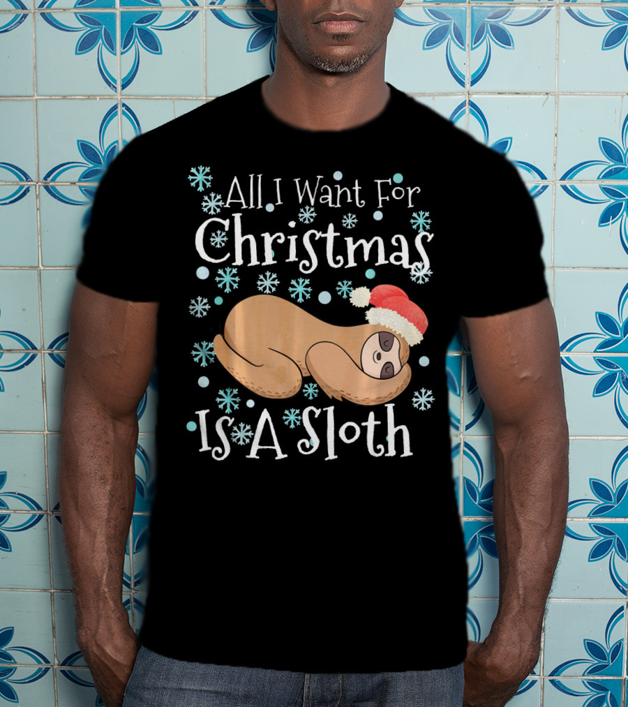 All I Want For Christmas Is A Sloth T-Shirt