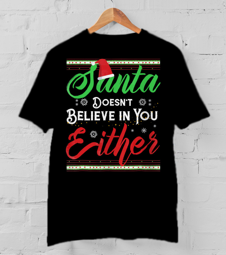 Santa Doesn't Believe In You Either Funny Christmas T-Shirt