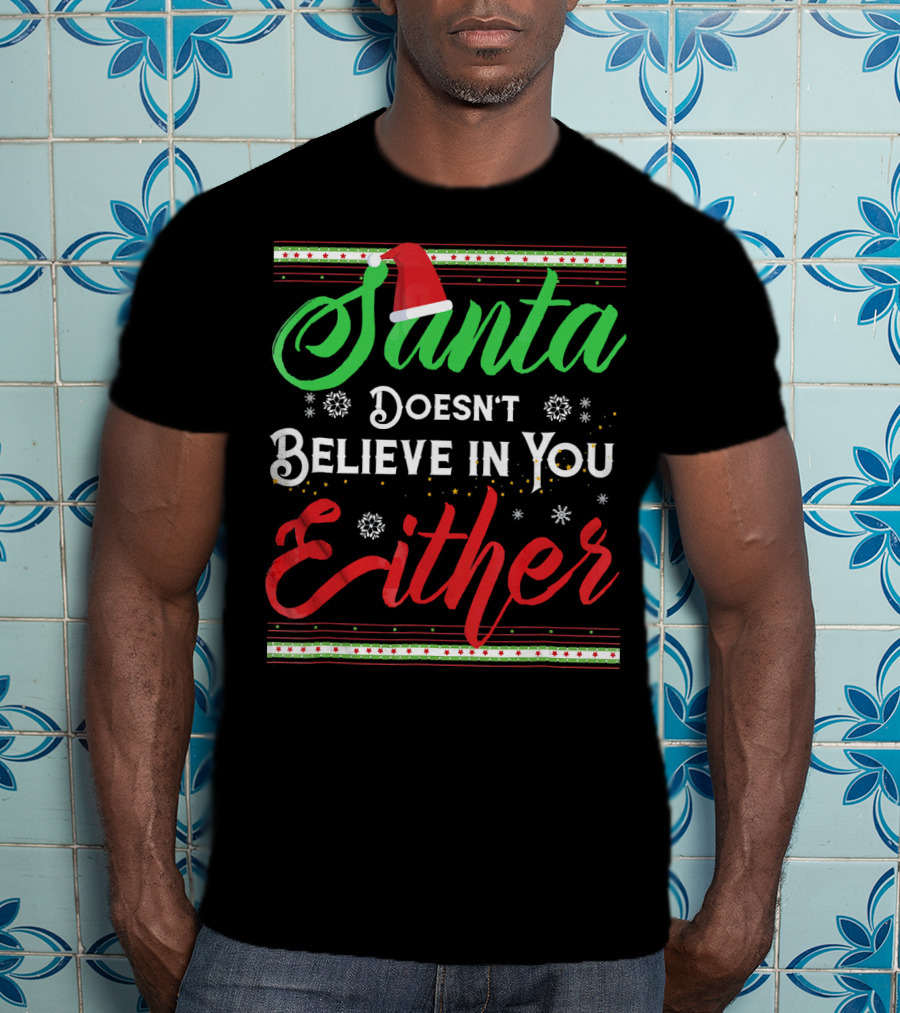 Santa Doesn't Believe In You Either Funny Christmas T-Shirt