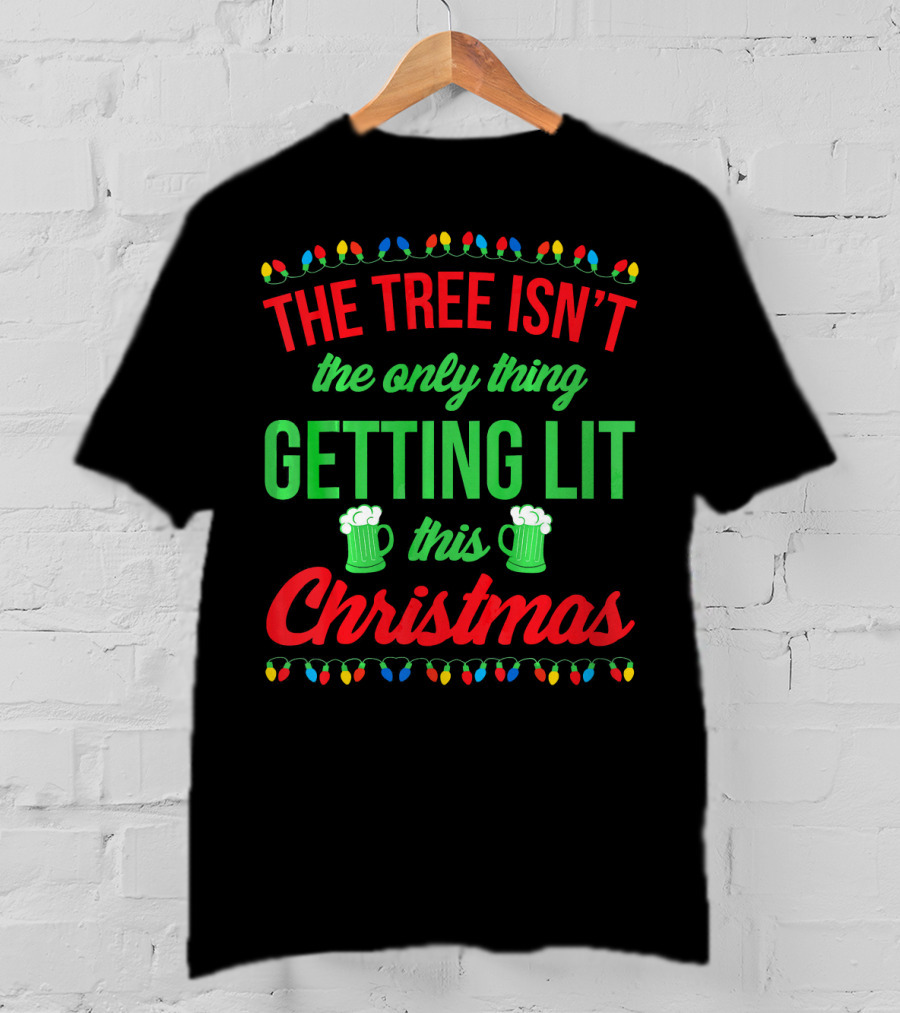 The Tree Isn't The Only Thing Getting Lit This Christmas T-Shirt