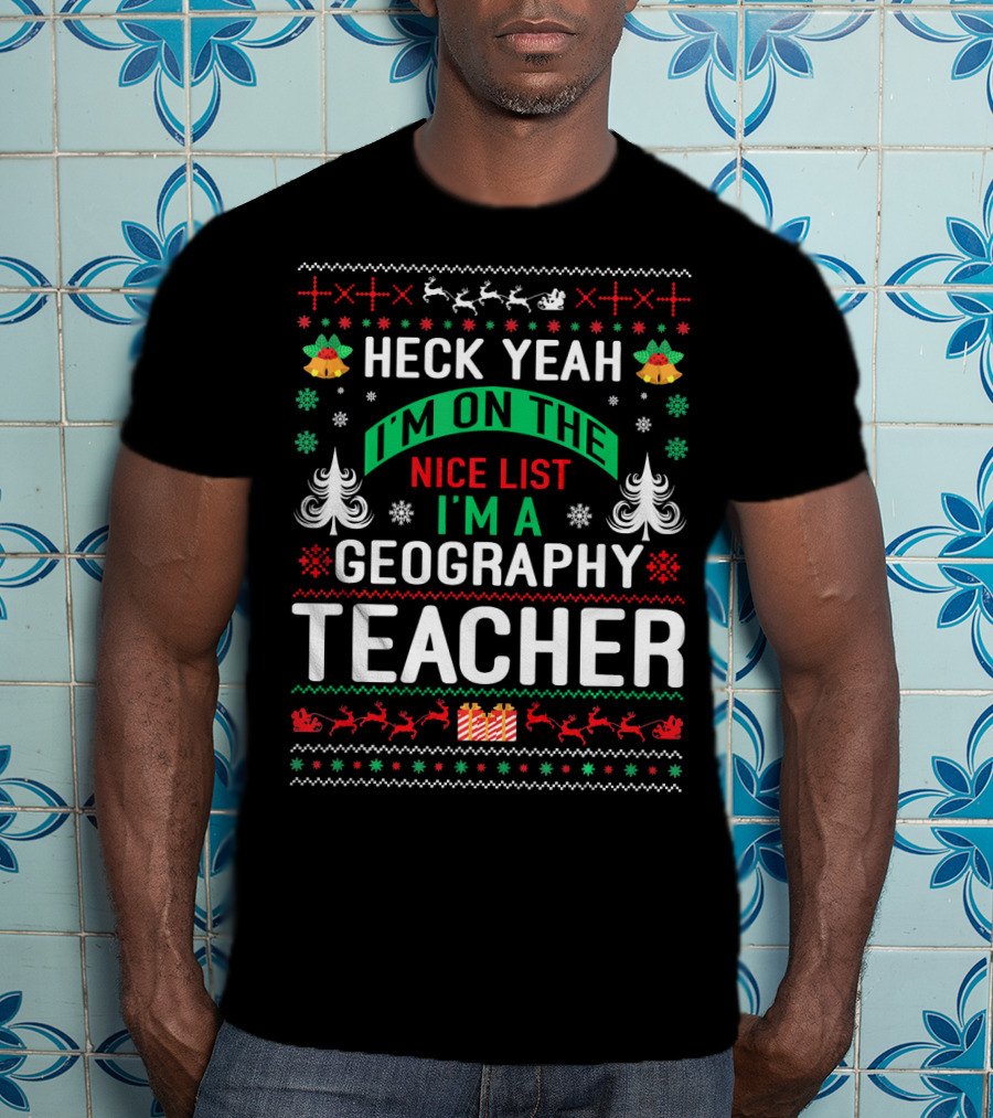 Heck Yeah I'm On The Nice List I'm A Geography Teacher T-Shirt