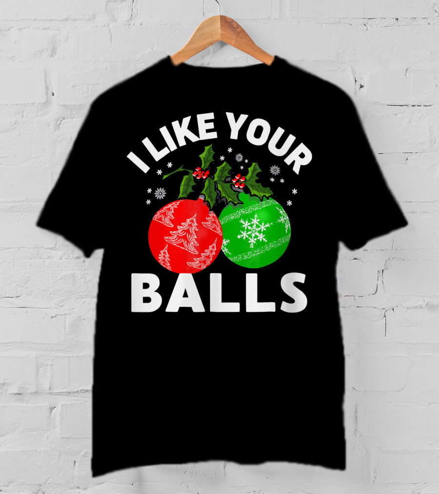 I Like Your Balls Funny Christmas Ornament Design With Holly And Snowflakes T-Shirt