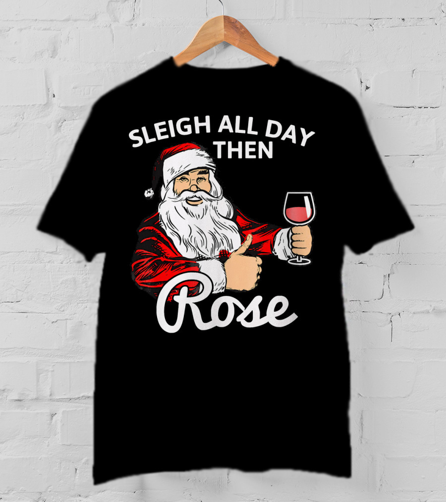Sleigh All Day Then Rose Santa Holding Wine Glass T-Shirt