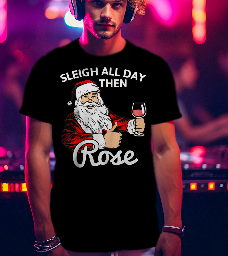 Sleigh All Day Then Rose Santa Holding Wine Glass T-Shirt