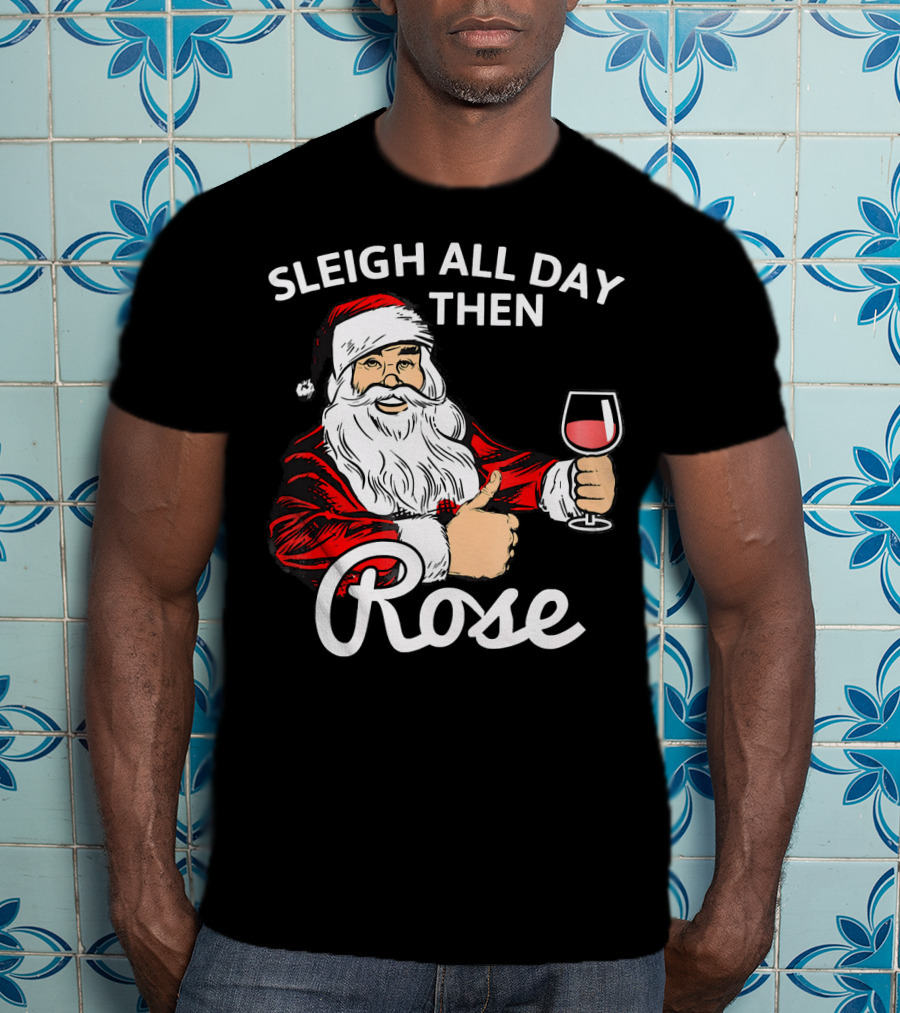 Sleigh All Day Then Rose Santa Holding Wine Glass T-Shirt