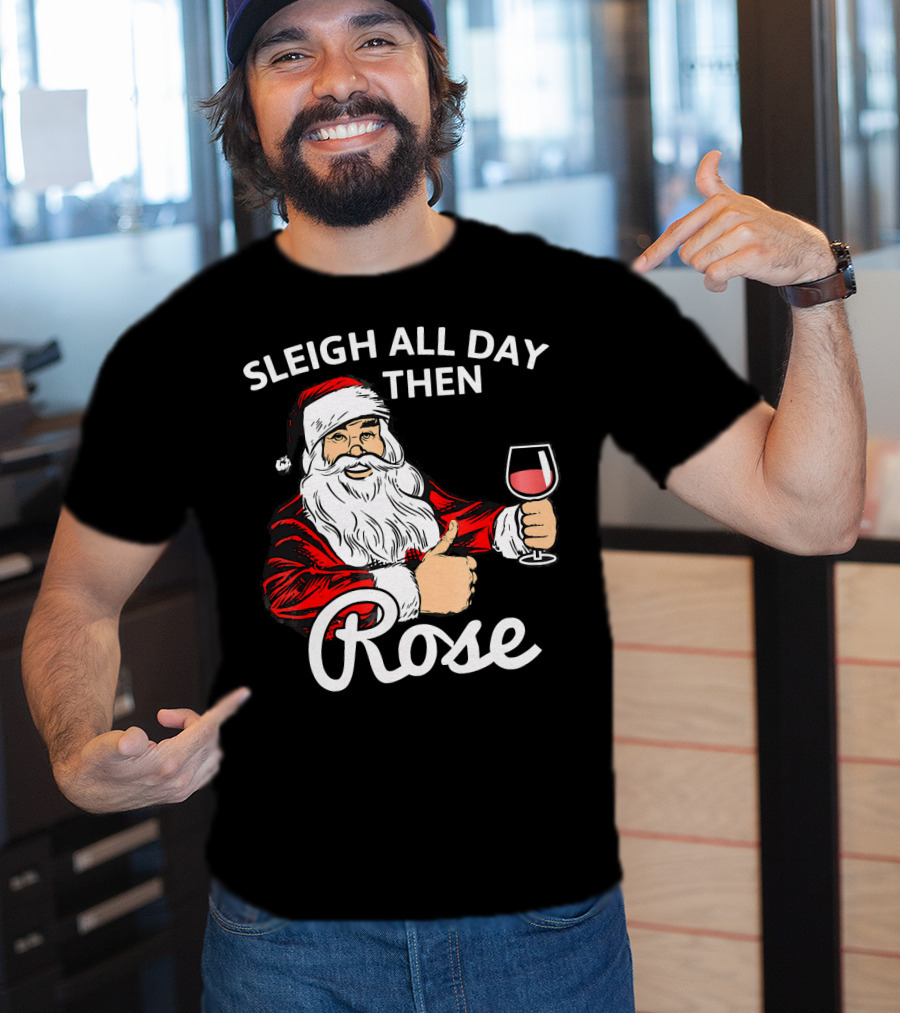 Sleigh All Day Then Rose Santa Holding Wine Glass T-Shirt